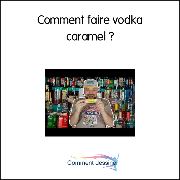 Comment faire vodka caramel